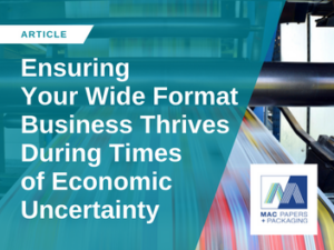 Ensuring Your Wide Format Business Thrives During Times of Economic Uncertainty 